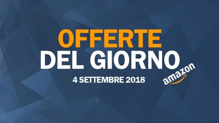 Offerte del giorno 4 Settembre 2018